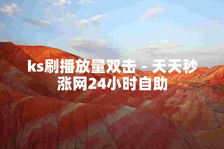 ks刷播放量双击 - 天天秒涨网24小时自助