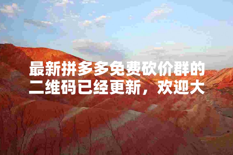 最新拼多多免费砍价群的二维码已经更新，欢迎大家扫码加入。