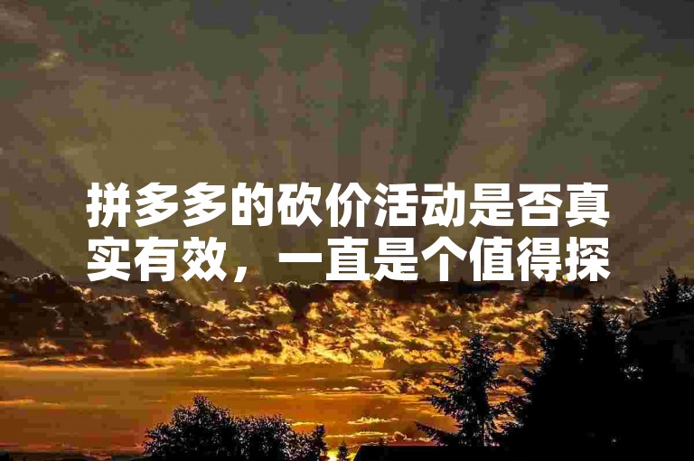 拼多多的砍价活动是否真实有效，一直是个值得探讨的问题。