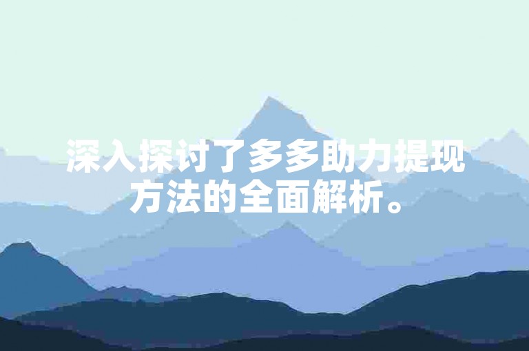 深入探讨了多多助力提现方法的全面解析。
