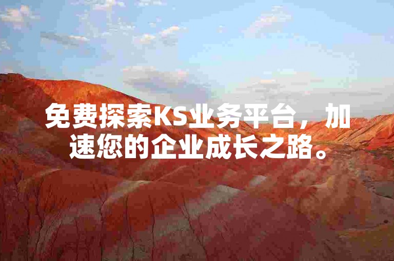 免费探索KS业务平台，加速您的企业成长之路。