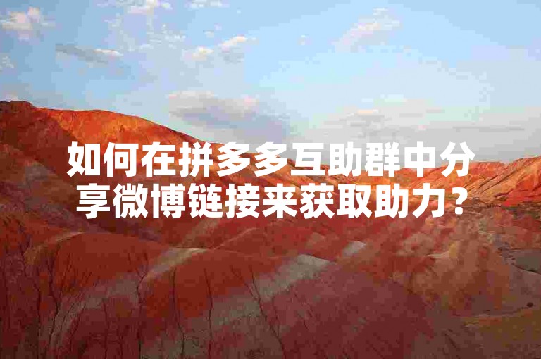 如何在拼多多互助群中分享微博链接来获取助力？
