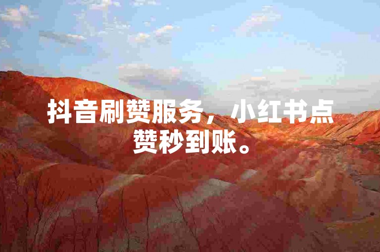 抖音刷赞服务，小红书点赞秒到账。