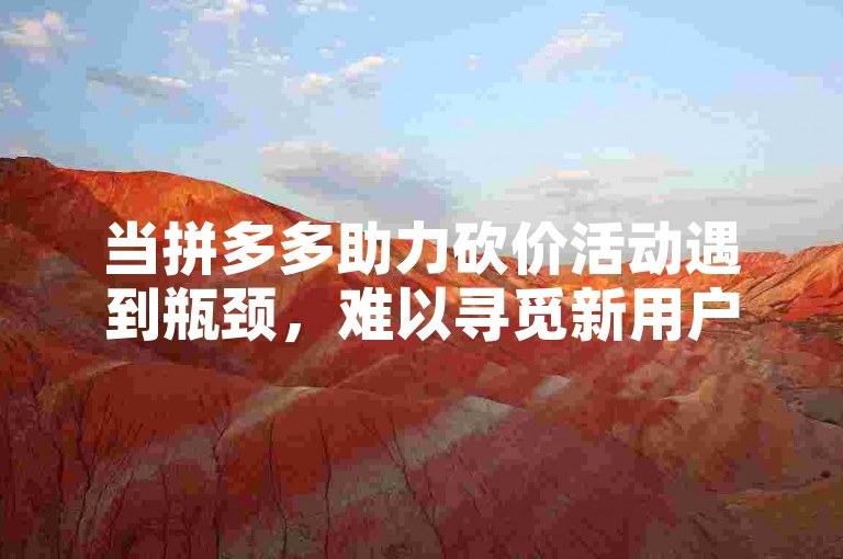 当拼多多助力砍价活动遇到瓶颈，难以寻觅新用户时，不妨尝试通过社交媒体平台发布求助信息，扩大寻找范围。