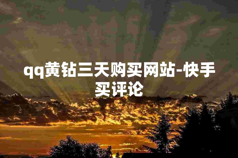 qq黄钻三天购买网站-快手买评论
