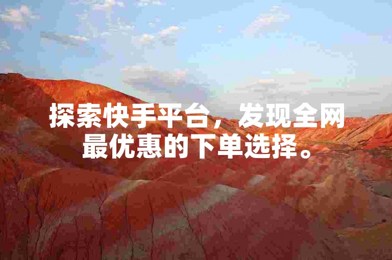 探索快手平台，发现全网最优惠的下单选择。