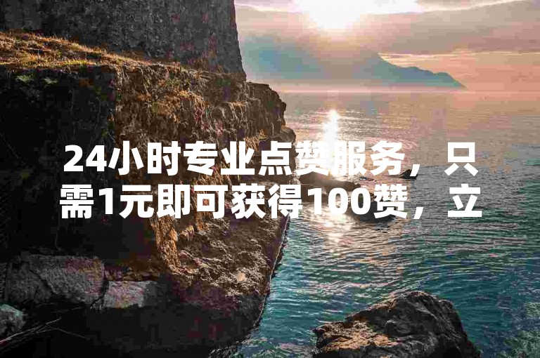 24小时专业点赞服务，只需1元即可获得100赞，立即提升您的直播间热度！