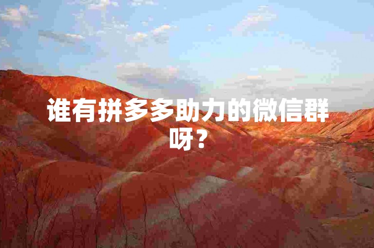 谁有拼多多助力的微信群呀？