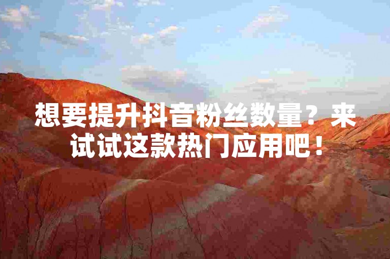 想要提升抖音粉丝数量？来试试这款热门应用吧！